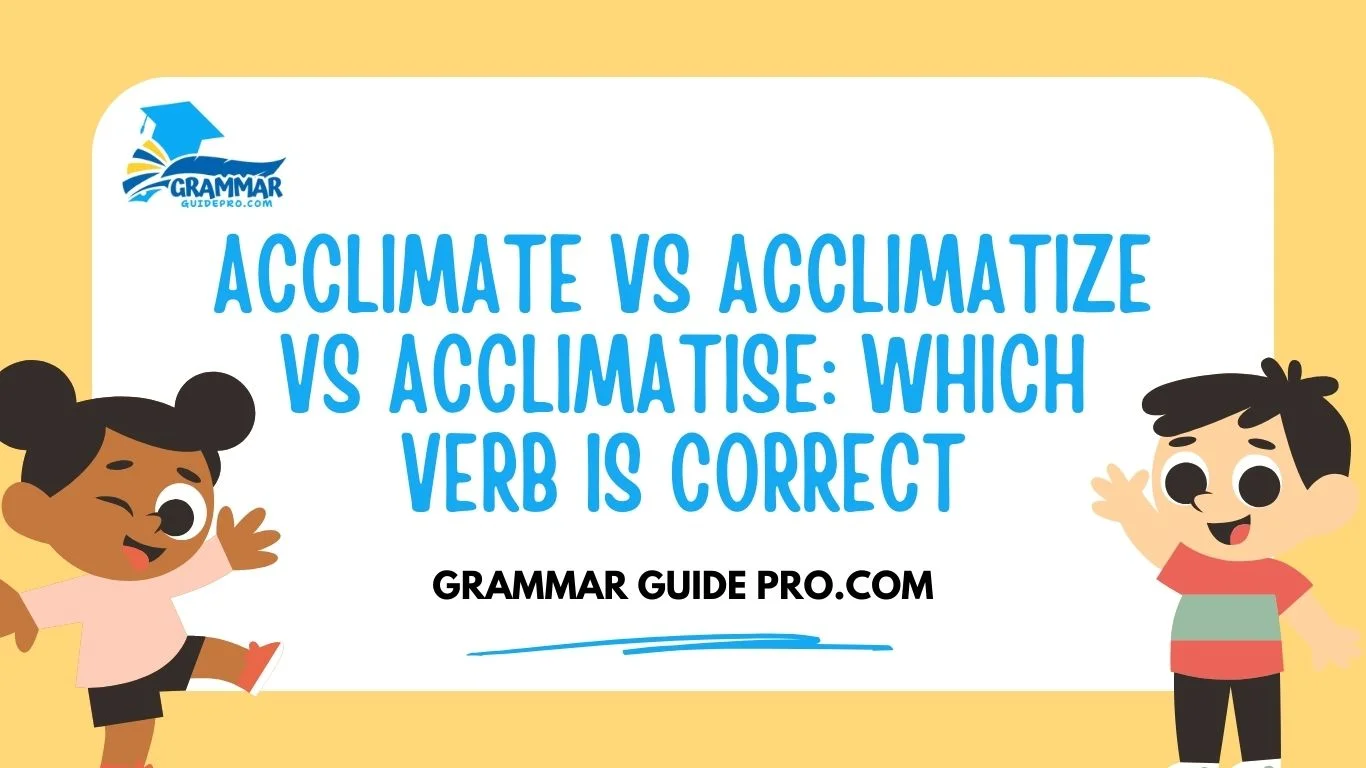 Acclimate vs Acclimatize vs Acclimatise: Which Verb Is Correct