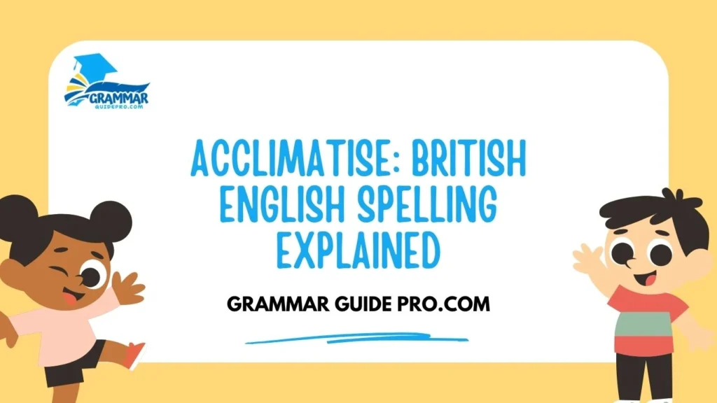 Acclimatise: British English Spelling Explained
