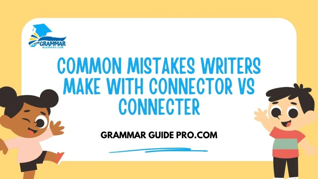 Common Mistakes Writers Make With Connector vs Connecter