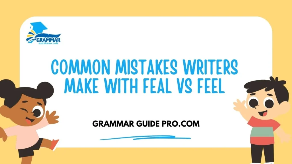 Common Mistakes Writers Make with Feal vs Feel