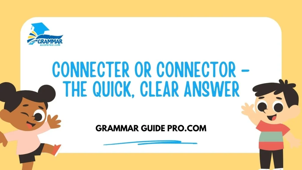Connecter or Connector – The Quick, Clear Answer