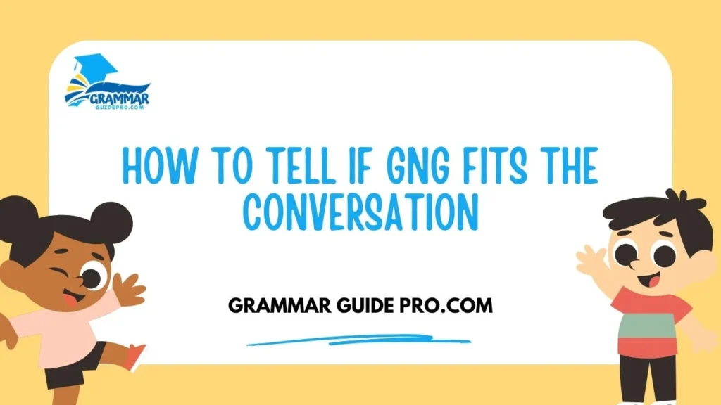 How to Tell If GNG Fits the Conversation