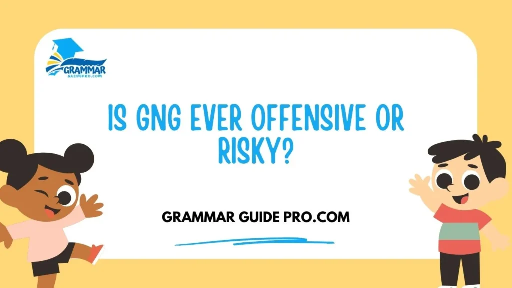 Is GNG Ever Offensive or Risky?