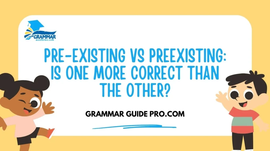 Pre-Existing vs Preexisting: Is One More Correct Than the Other?