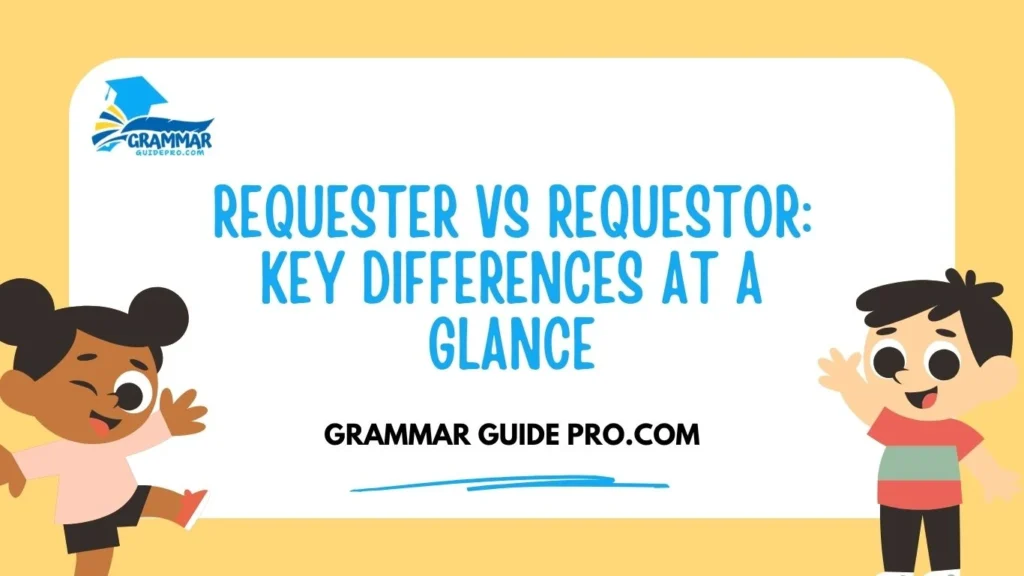 Requester vs Requestor: Key Differences at a Glance