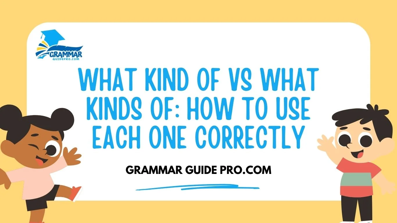 What Kind of vs What Kinds of: How to Use Each One Correctly