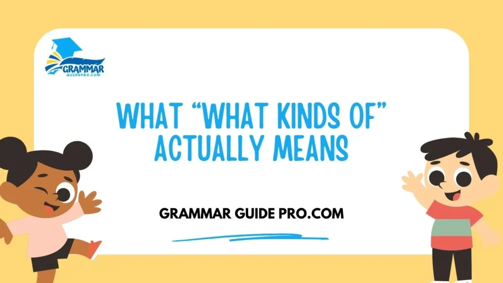 What “What Kinds of” Actually Means