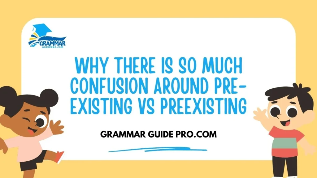 Why There Is So Much Confusion Around Pre-Existing vs Preexisting