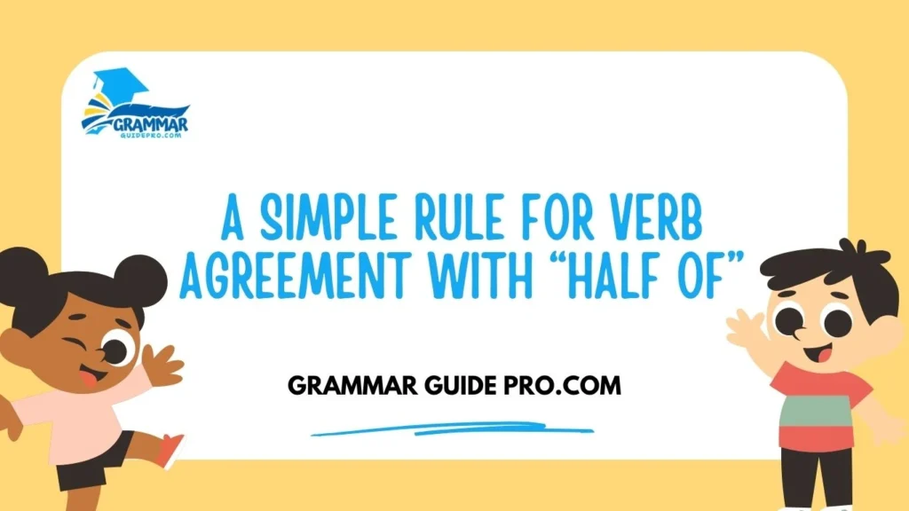 A Simple Rule for Verb Agreement With “Half of”