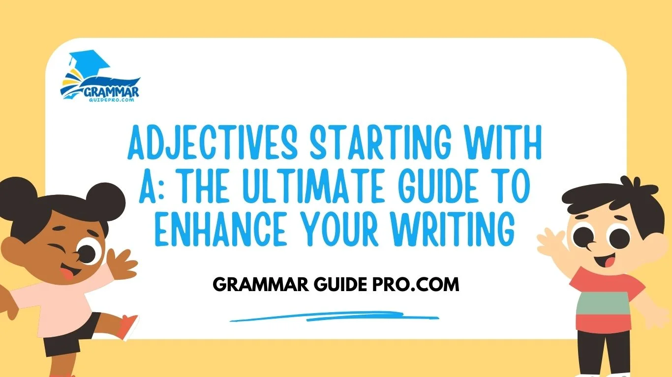 Adjectives Starting With A: The Ultimate Guide to Enhance Your Writing