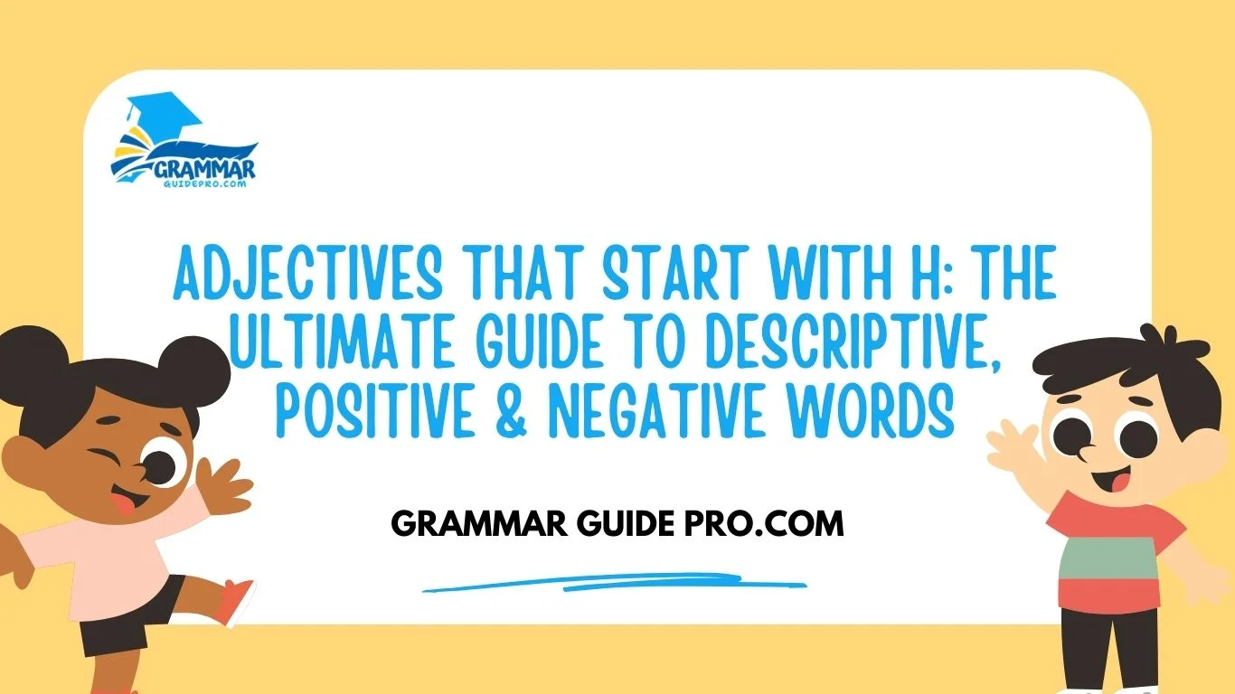Adjectives That Start With H: The Ultimate Guide to Descriptive, Positive & Negative Words