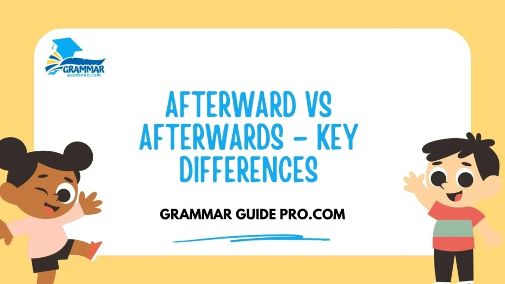 Afterward vs Afterwards – Key Differences