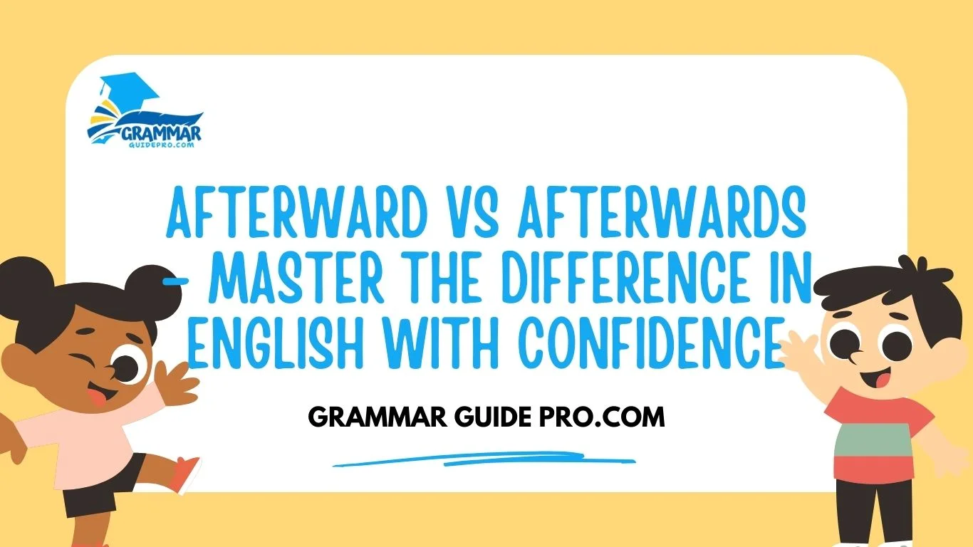 Afterward vs Afterwards – Master the Difference in English with Confidence
