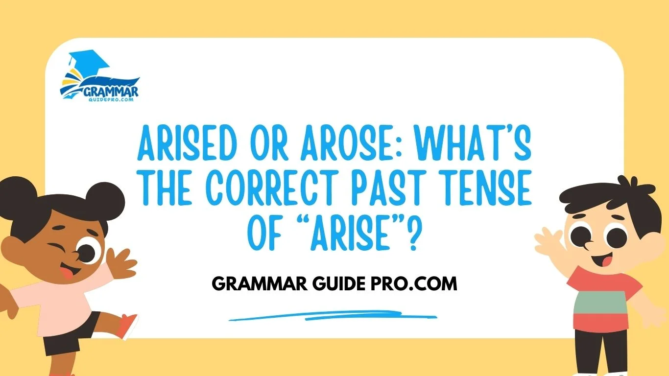Arised or Arose: What’s the Correct Past Tense of “Arise”?