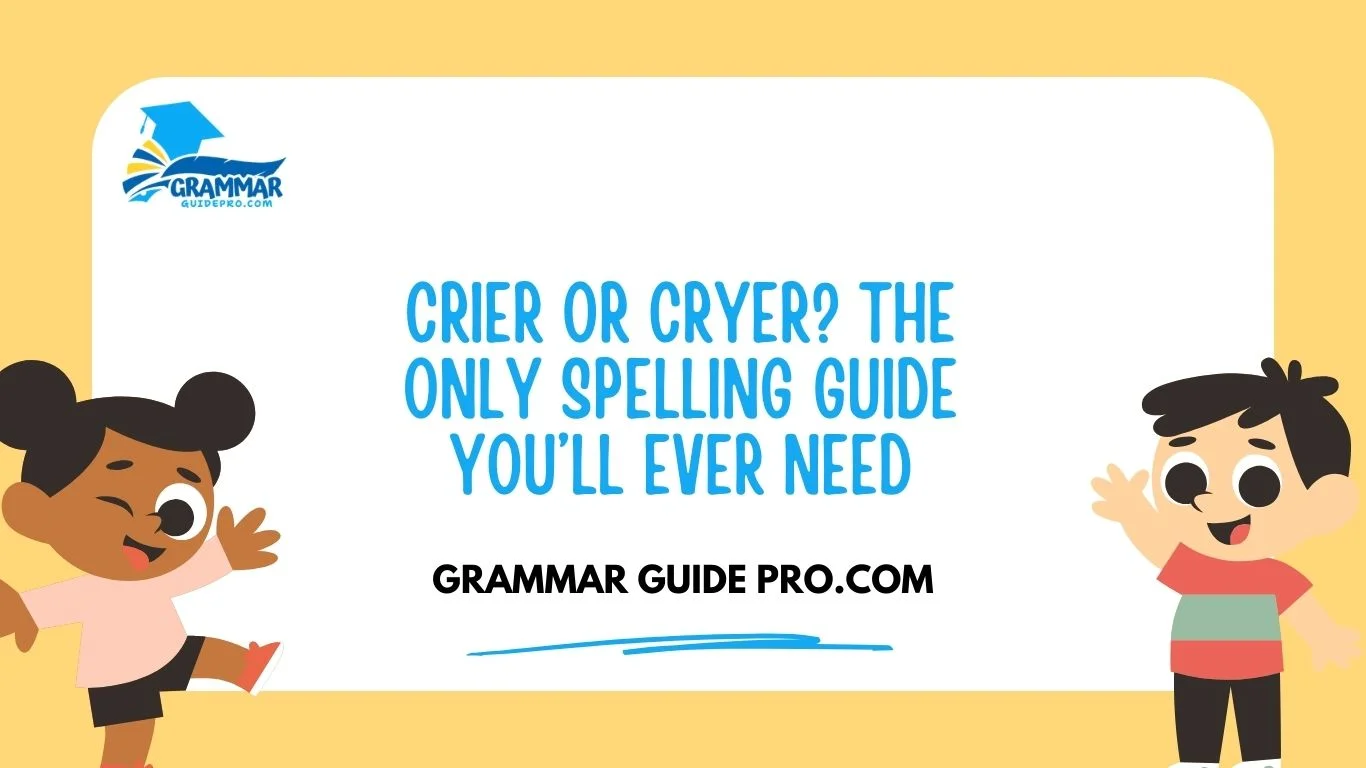 Crier or Cryer? The Only Spelling Guide You’ll Ever Need
