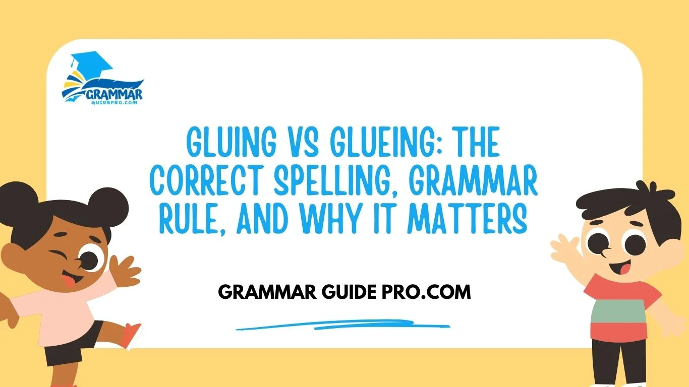 Gluing vs Glueing: The Correct Spelling, Grammar Rule, and Why It Matters