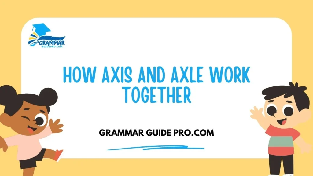 How Axis and Axle Work Together