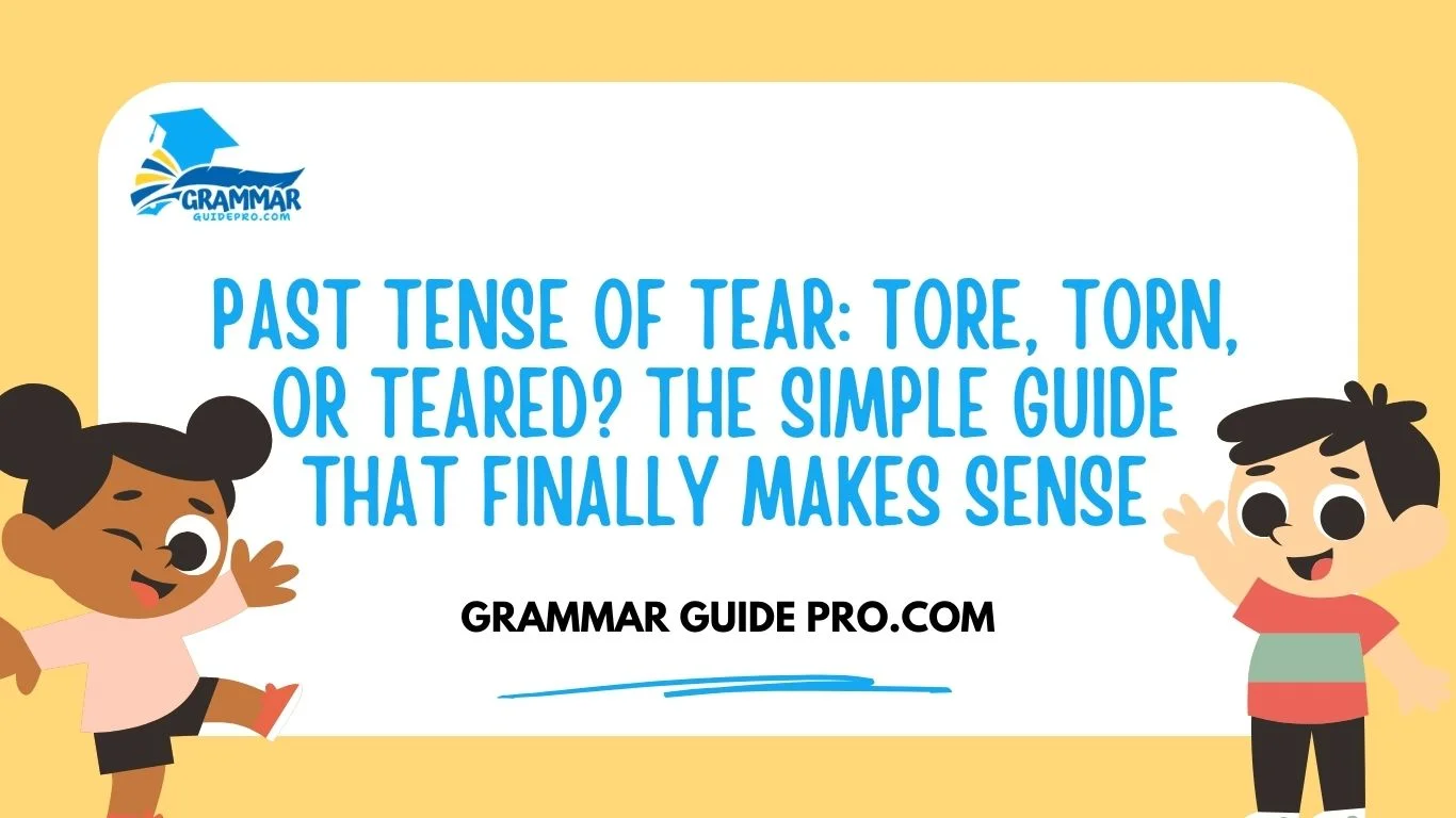 Past Tense of Tear: Tore, Torn, or Teared? The Simple Guide That Finally Makes Sense
