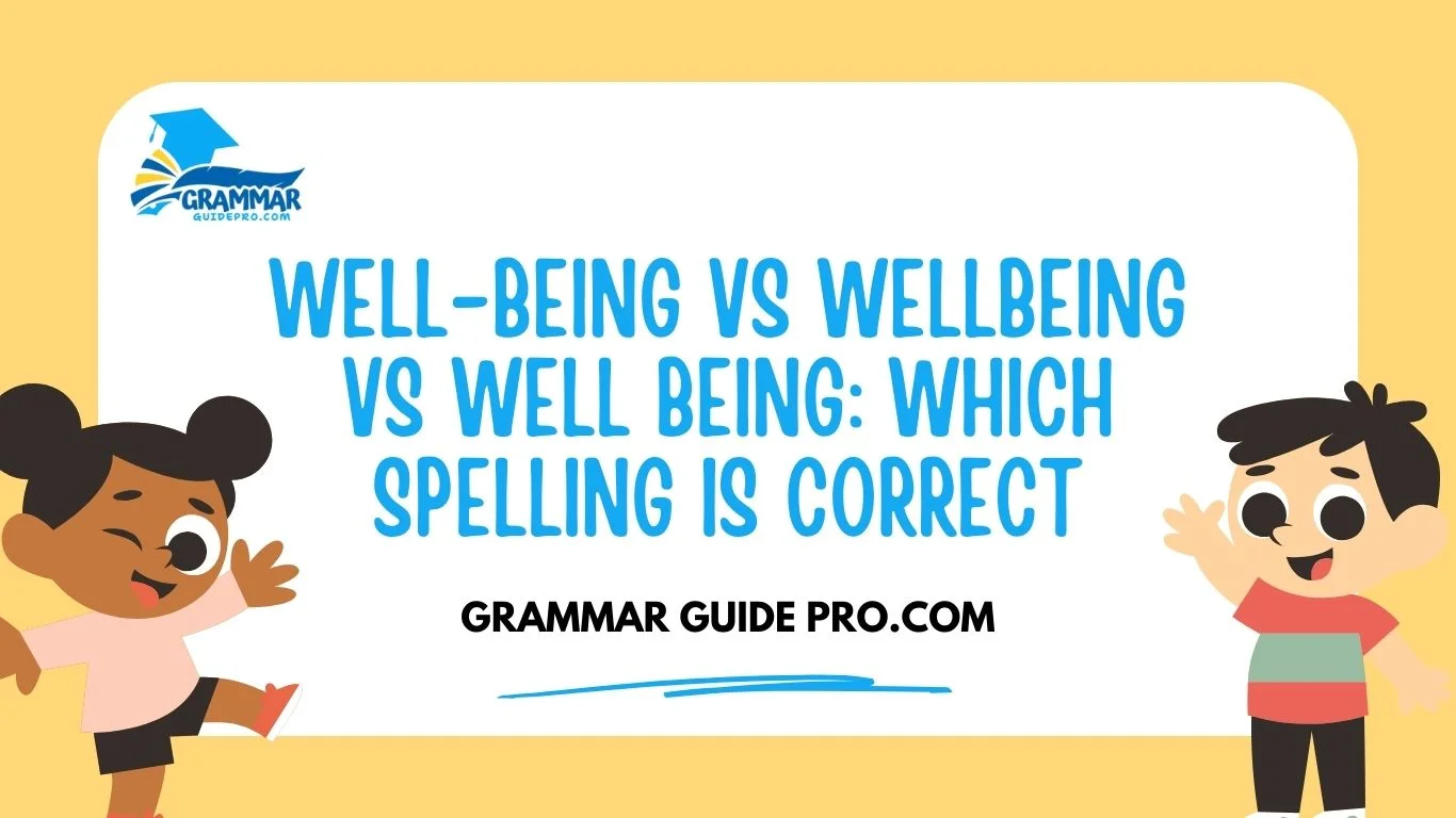 Well-Being vs Wellbeing vs Well Being: Which Spelling Is Correct