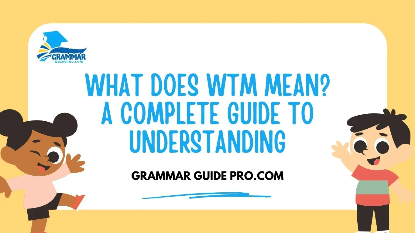 What Does WTM Mean? A Complete Guide to Understanding