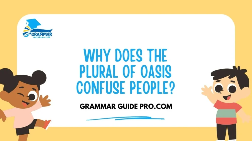 Why Does the Plural of Oasis Confuse People?