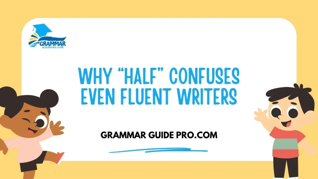 Why “Half” Confuses Even Fluent Writers