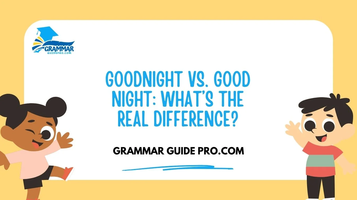 Goodnight vs. Good Night: What’s the Real Difference?