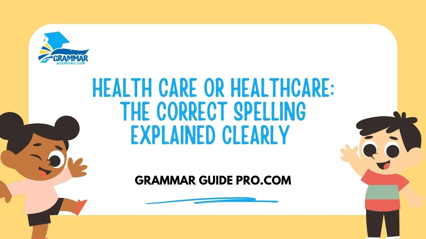Health Care or Healthcare: The Correct Spelling Explained Clearly