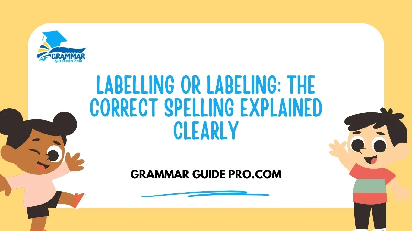 Labelling or Labeling: The Correct Spelling Explained Clearly