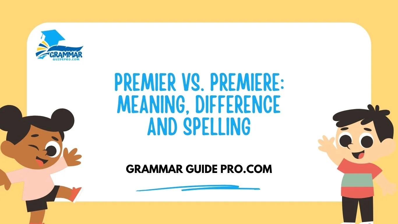 Premier vs. Premiere: Meaning, Difference and Spelling