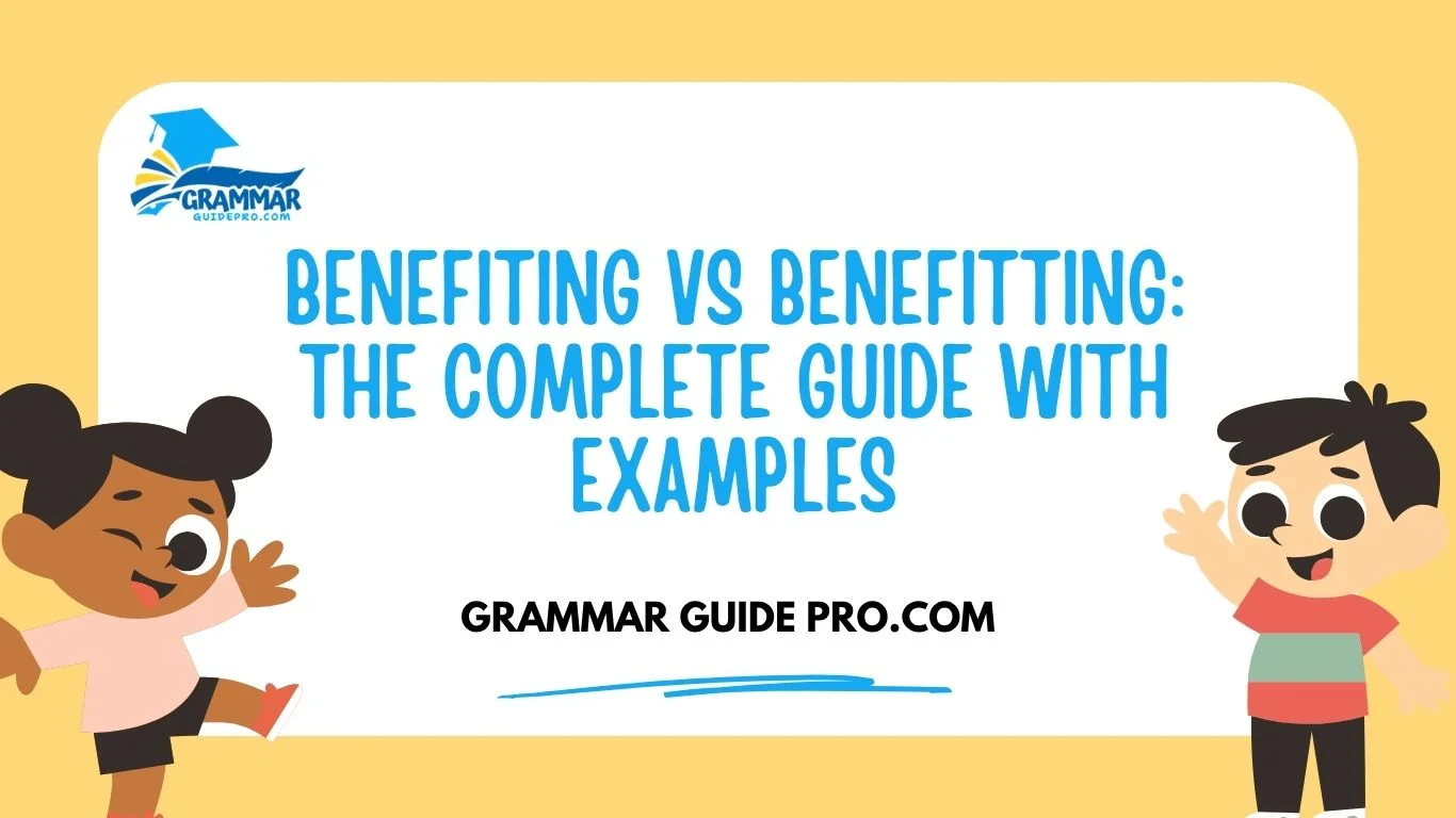Benefiting vs Benefitting: The Complete Guide With Examples