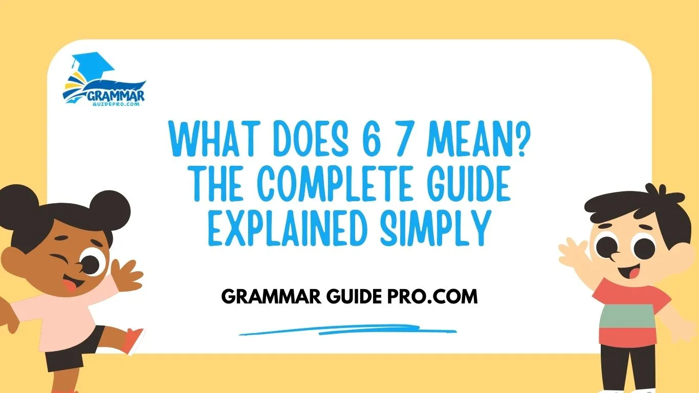 What Does 6 7 Mean? The Complete Guide Explained Simply
