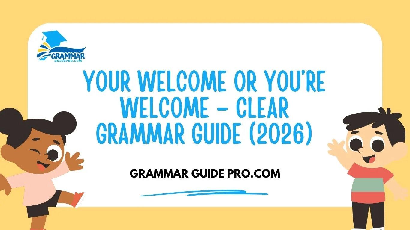 Your Welcome or You’re Welcome – Clear Grammar Guide (2026)