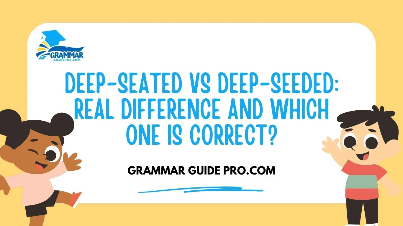 Deep-Seated vs Deep-Seeded: Real Difference and Which One Is Correct?