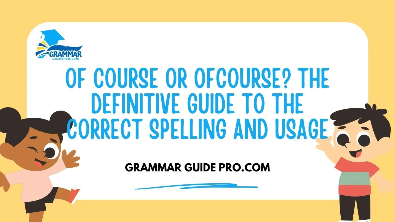 Of Course or Ofcourse? The Definitive Guide to the Correct Spelling and Usage