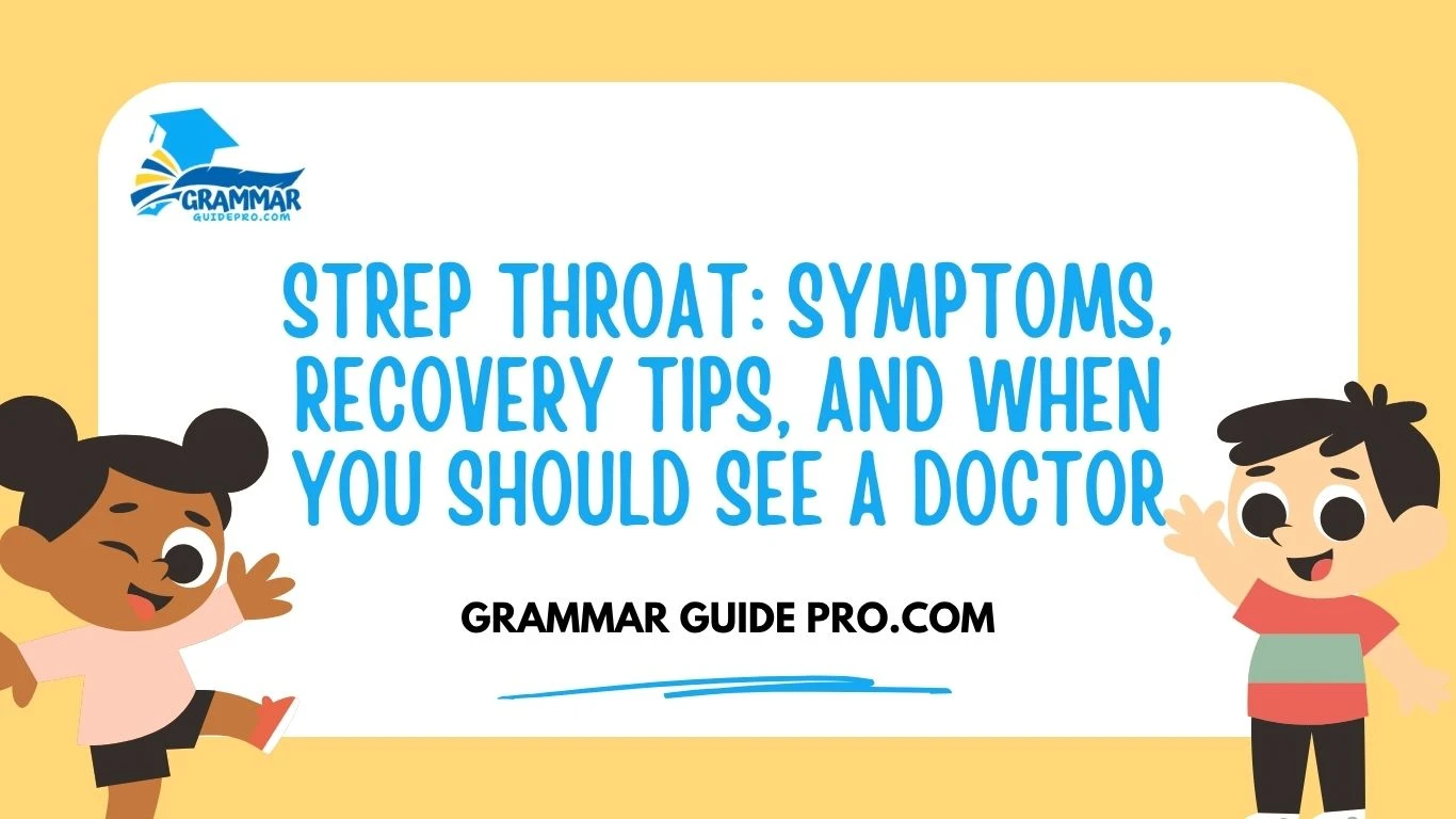 Strep Throat: Symptoms, Recovery Tips, and When You Should See a Doctor