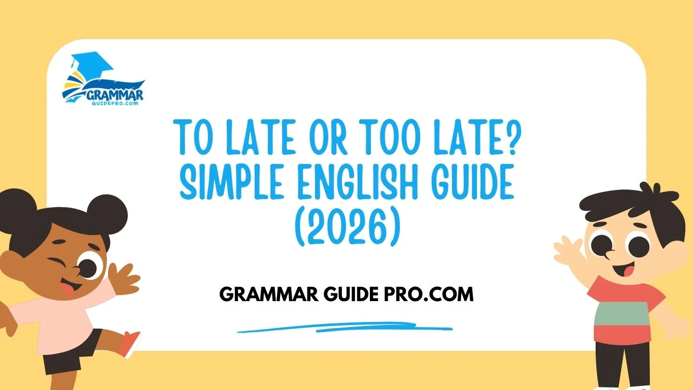 To Late or Too Late? Simple English Guide (2026)