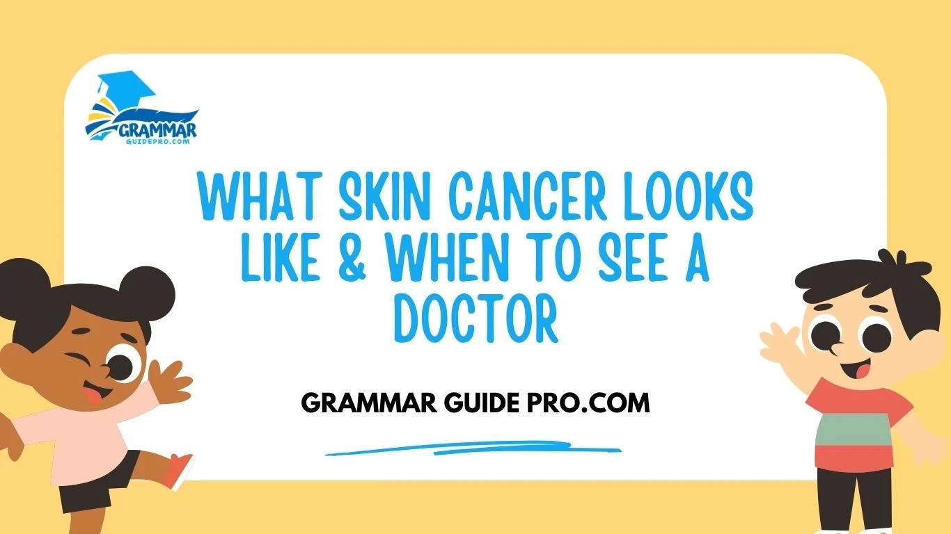 What Skin Cancer Looks Like & When to See a Doctor