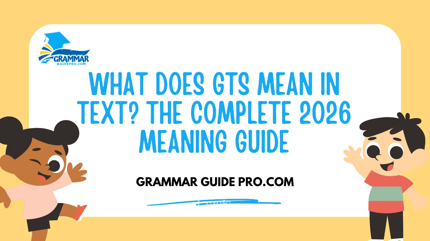 What Does GTS Mean in Text? The Complete 2026 Meaning Guide